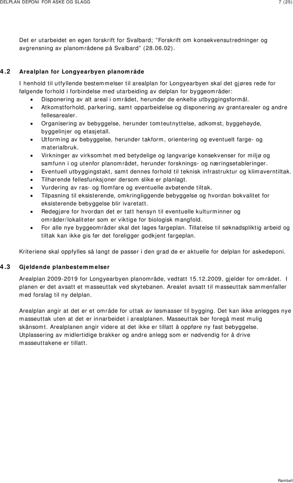 byggeområder: Disponering av alt areal i området, herunder de enkelte utbyggingsformål. Atkomstforhold, parkering, samt opparbeidelse og disponering av grøntarealer og andre fellesarealer.