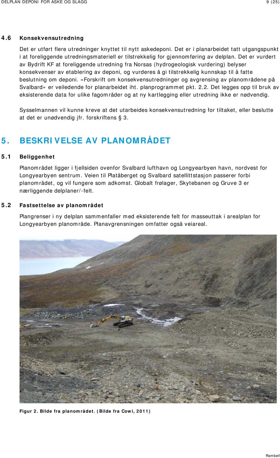 Det er vurdert av Bydrift KF at foreliggende utredning fra Norsas (hydrogeologisk vurdering) belyser konsekvenser av etablering av deponi, og vurderes å gi tilstrekkelig kunnskap til å fatte