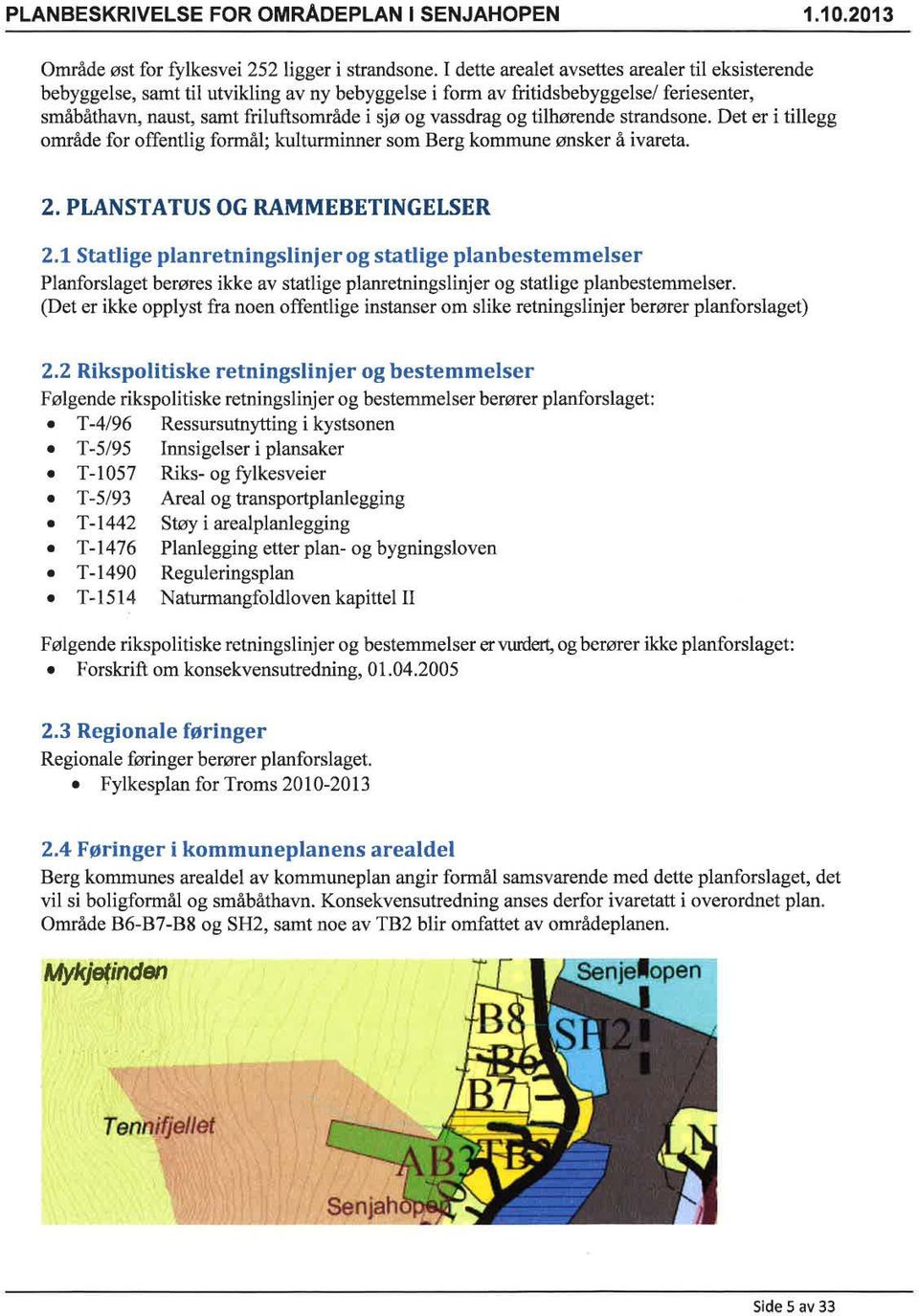 tilhørende strandsone. Det er i tillegg område for offentlig formål; kulturminner som Berg kommune ønsker å ivareta. 2. PLANSTATUS OG RAMMEBETINGELSER 2.