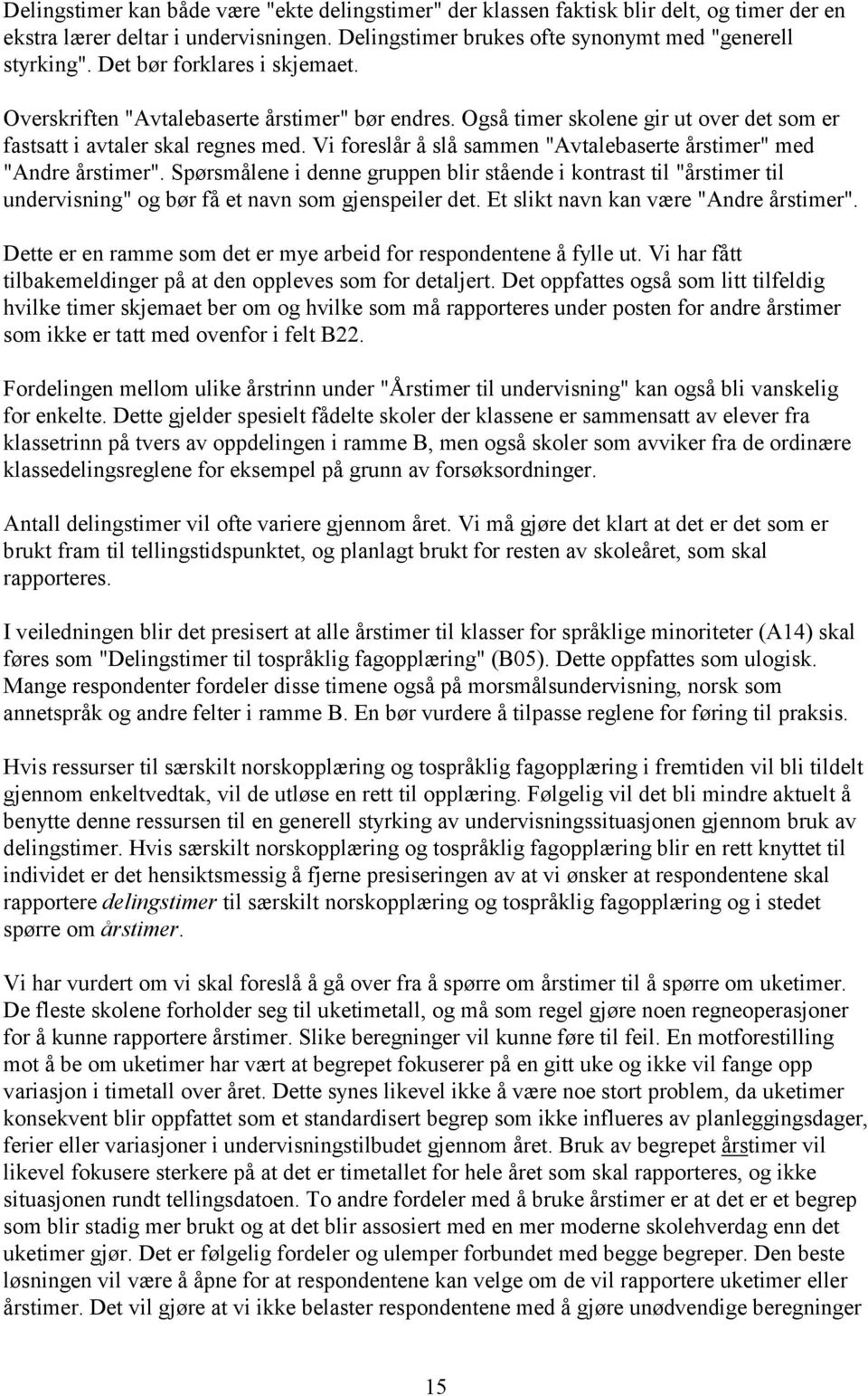 Vi foreslår å slå sammen "Avtalebaserte årstimer" med "Andre årstimer". Spørsmålene i denne gruppen blir stående i kontrast til "årstimer til undervisning" og bør få et navn som gjenspeiler det.