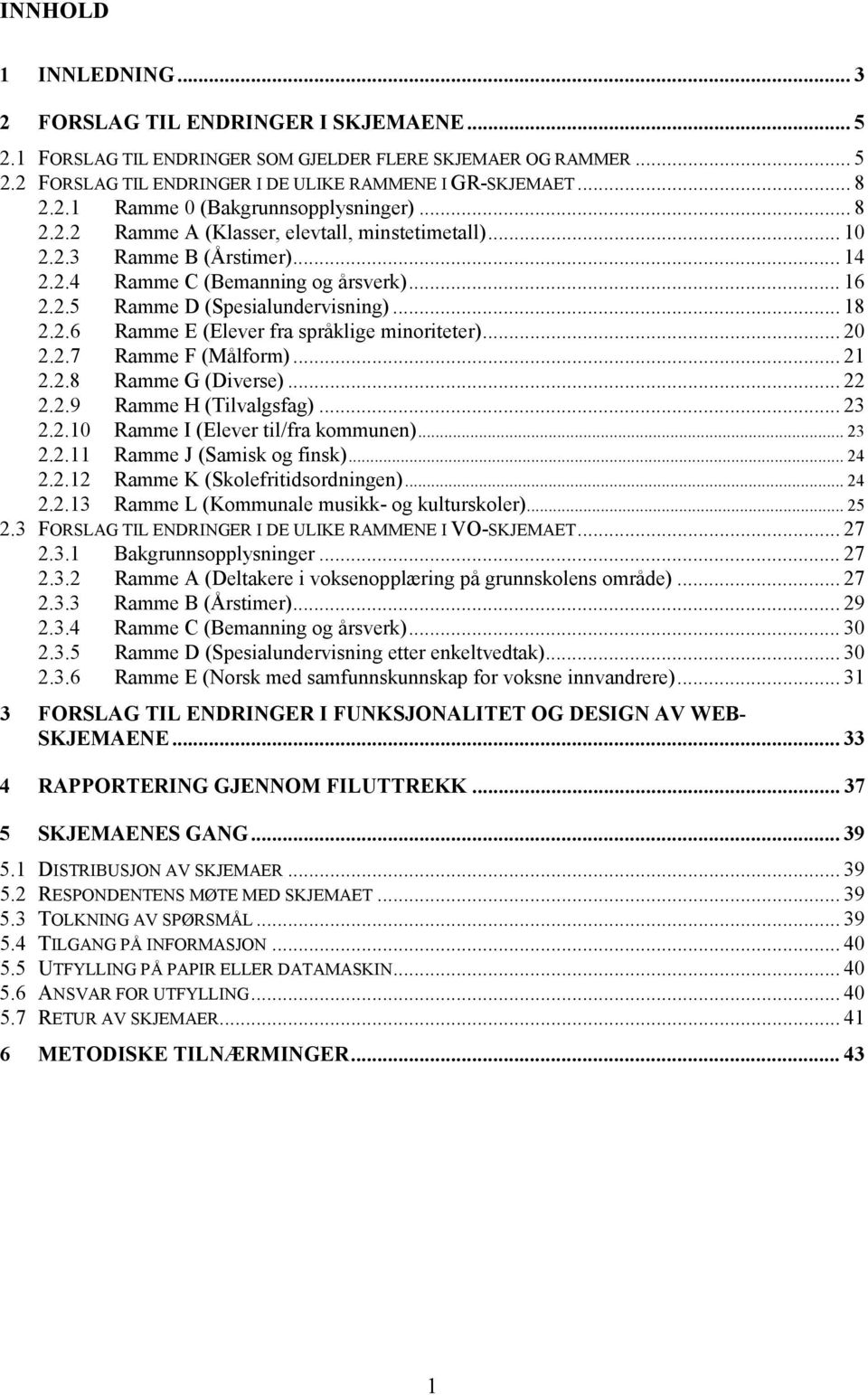 .. 18 2.2.6 Ramme E (Elever fra språklige minoriteter)... 20 2.2.7 Ramme F (Målform)... 21 2.2.8 Ramme G (Diverse)... 22 2.2.9 Ramme H (Tilvalgsfag)... 23 2.2.10 Ramme I (Elever til/fra kommunen).