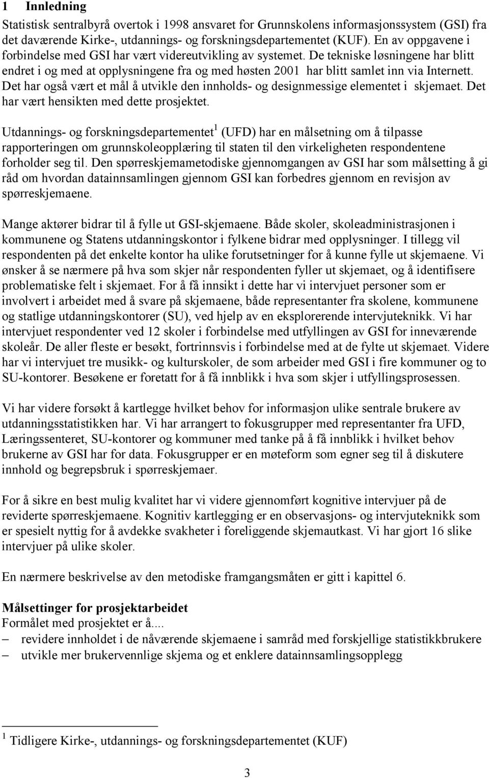 Det har også vært et mål å utvikle den innholds- og designmessige elementet i skjemaet. Det har vært hensikten med dette prosjektet.