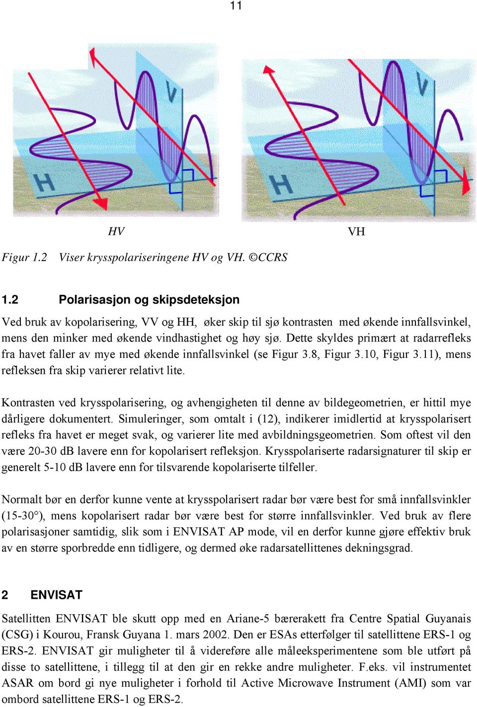 Dette skyldes primært at radarrefleks fra havet faller av mye med økende innfallsvinkel (se Figur 3.8, Figur 3.10, Figur 3.11), mens refleksen fra skip varierer relativt lite.