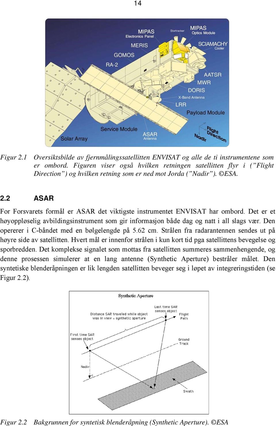 2 ASAR For Forsvarets formål er ASAR det viktigste instrumentet ENVISAT har ombord. Det er et høyoppløselig avbildingsinstrument som gir informasjon både dag og natt i all slags vær.