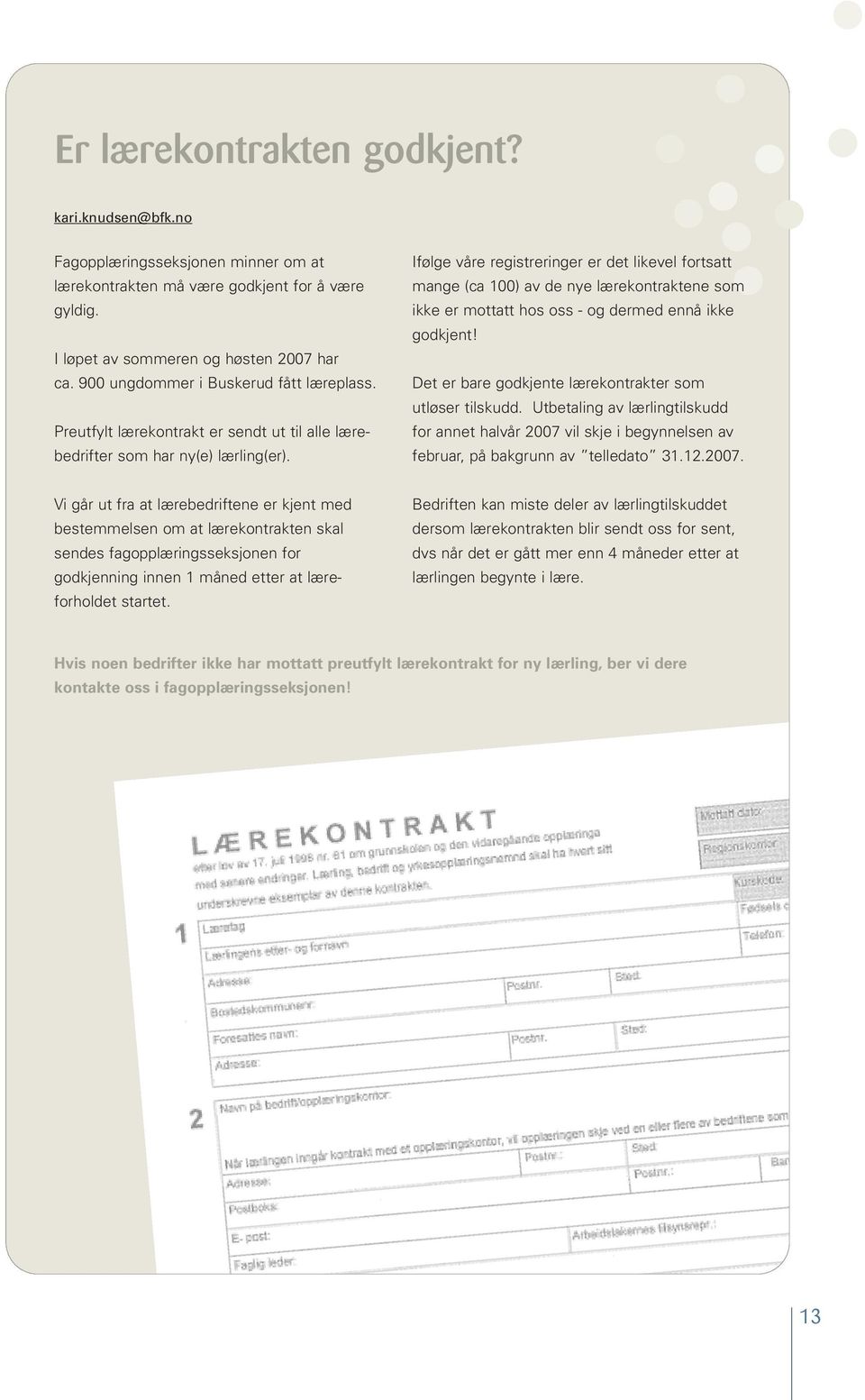 Ifølge våre registreringer er det likevel fortsatt mange (ca 100) av de nye lærekontraktene som ikke er mottatt hos oss - og dermed ennå ikke godkjent!