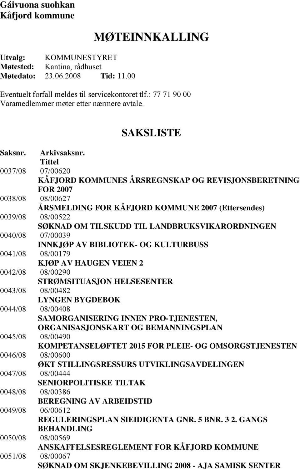 Tittel 0037/08 07/00620 KÅFJORD KOMMUNES ÅRSREGNSKAP OG REVISJONSBERETNING FOR 2007 0038/08 08/00627 ÅRSMELDING FOR KÅFJORD KOMMUNE 2007 (Ettersendes) 0039/08 08/00522 SØKNAD OM TILSKUDD TIL