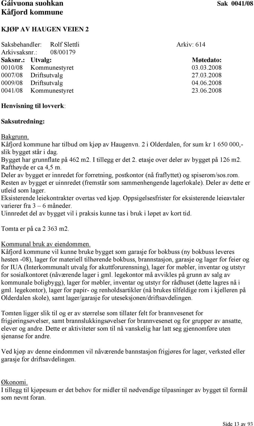 Kåfjord kommune har tilbud om kjøp av Haugenvn. 2 i Olderdalen, for sum kr 1 650 000,- slik bygget står i dag. Bygget har grunnflate på 462 m2. I tillegg er det 2.