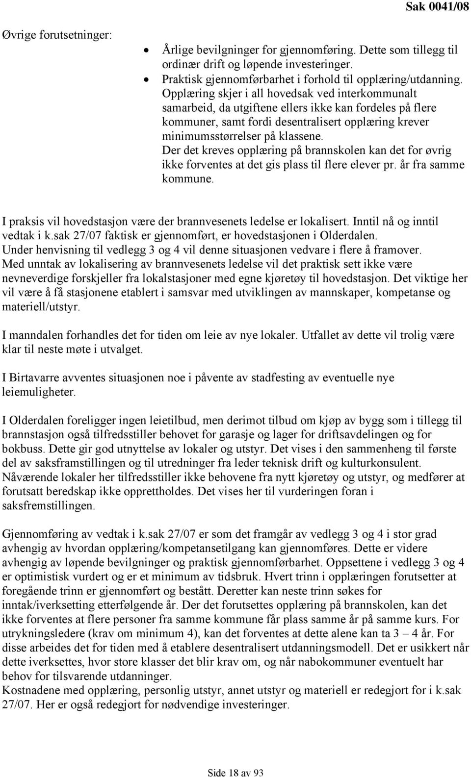 Der det kreves opplæring på brannskolen kan det for øvrig ikke forventes at det gis plass til flere elever pr. år fra samme kommune.