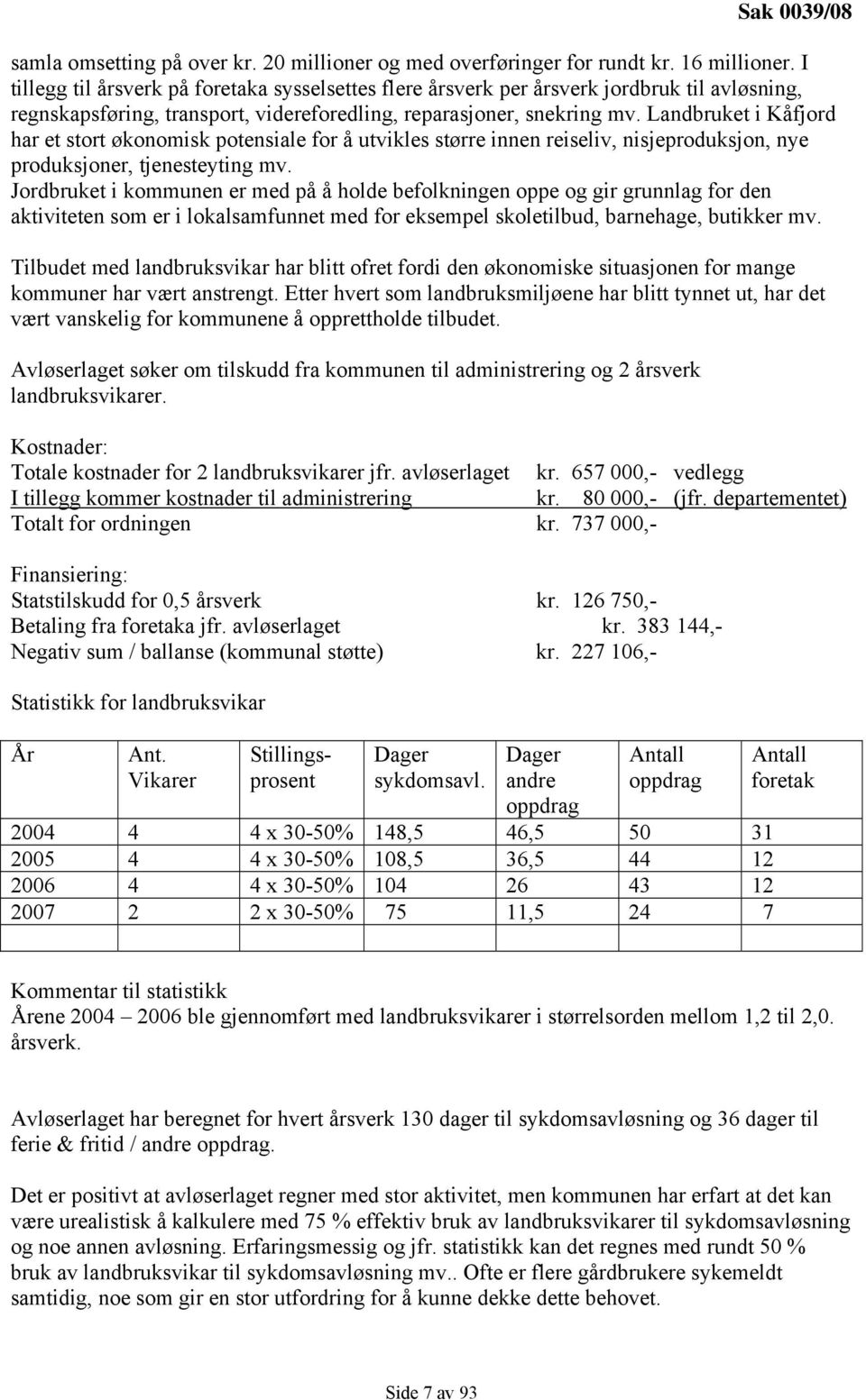 Landbruket i Kåfjord har et stort økonomisk potensiale for å utvikles større innen reiseliv, nisjeproduksjon, nye produksjoner, tjenesteyting mv.