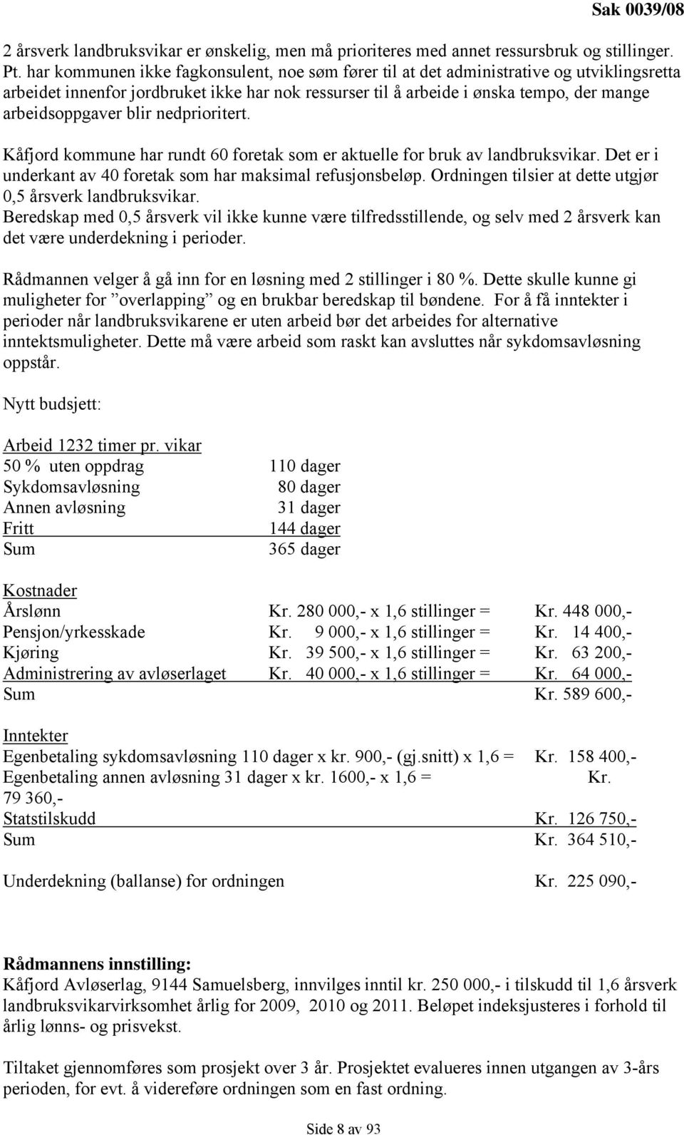 blir nedprioritert. Kåfjord kommune har rundt 60 foretak som er aktuelle for bruk av landbruksvikar. Det er i underkant av 40 foretak som har maksimal refusjonsbeløp.