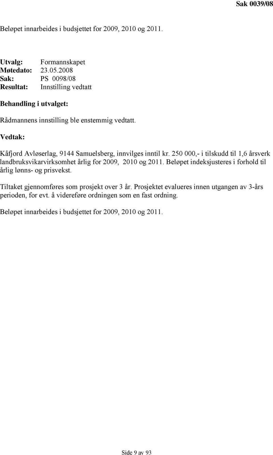 Vedtak: Kåfjord Avløserlag, 9144 Samuelsberg, innvilges inntil kr. 250 000,- i tilskudd til 1,6 årsverk landbruksvikarvirksomhet årlig for 2009, 2010 og 2011.