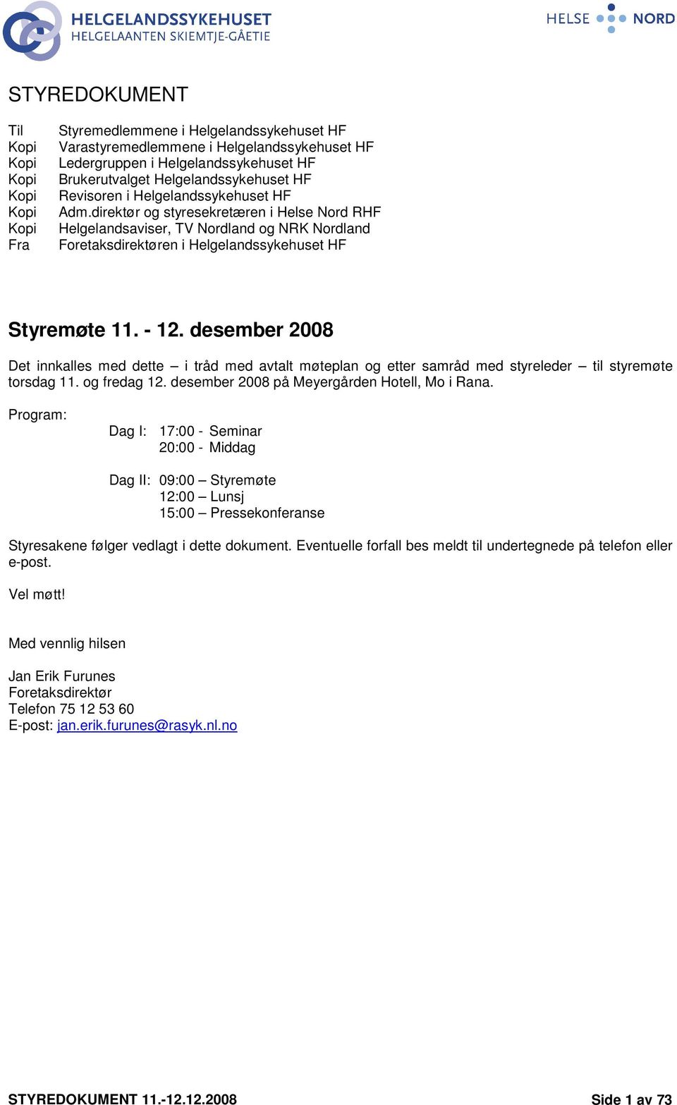 direktør og styresekretæren i Helse Nord RHF Helgelandsaviser, TV Nordland og NRK Nordland Foretaksdirektøren i Helgelandssykehuset HF Styremøte 11. - 12.