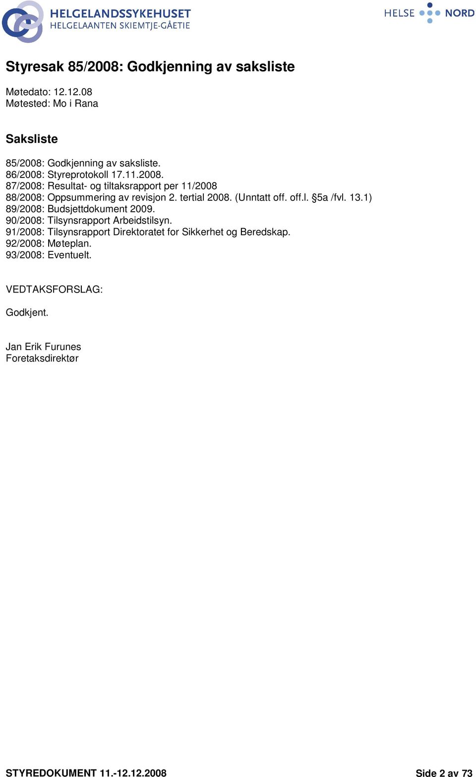 (Unntatt off. off.l. 5a /fvl. 13.1) 89/2008: Budsjettdokument 2009. 90/2008: Tilsynsrapport Arbeidstilsyn.