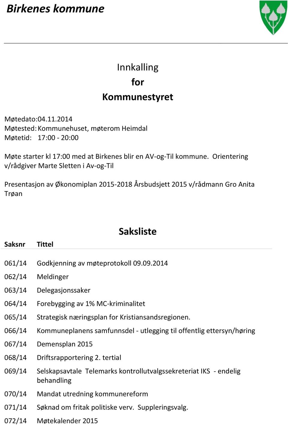 09.2014 062/14 Meldinger 063/14 Delegasjonssaker 064/14 Forebygging av 1% MC-kriminalitet 065/14 Strategisk næringsplan for Kristiansandsregionen.