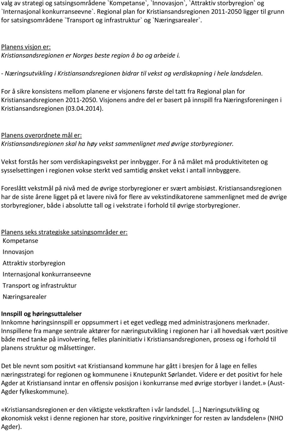 Planens visjon er: Kristiansandsregionen er Norges beste region å bo og arbeide i. - Næringsutvikling i Kristiansandsregionen bidrar til vekst og verdiskapning i hele landsdelen.