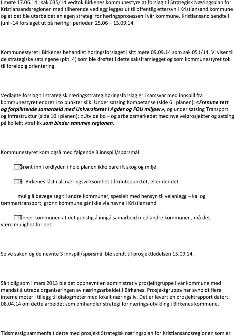 ble utarbeidet en egen strategi for høringsprosessen i vår kommune. Kristiansand sendte i juni -14 forslaget ut på høring i perioden 25.06 15.09.14. Kommunestyret i Birkenes behandlet høringsforslaget i sitt møte 09.