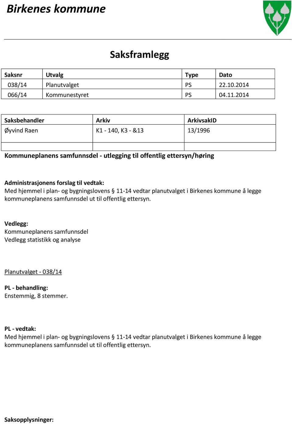 hjemmel i plan- og bygningslovens 11-14 vedtar planutvalget i Birkenes kommune å legge kommuneplanens samfunnsdel ut til offentlig ettersyn.