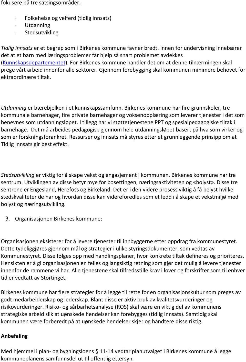 For Birkenes kommune handler det om at denne tilnærmingen skal prege vårt arbeid innenfor alle sektorer. Gjennom forebygging skal kommunen minimere behovet for ektraordinære tiltak.