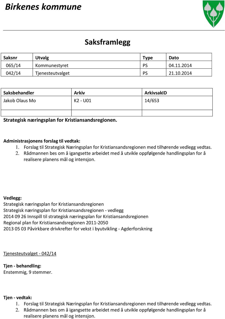 Forslag til Strategisk Næringsplan for Kristiansandsregionen med tilhørende vedlegg vedtas. 2.