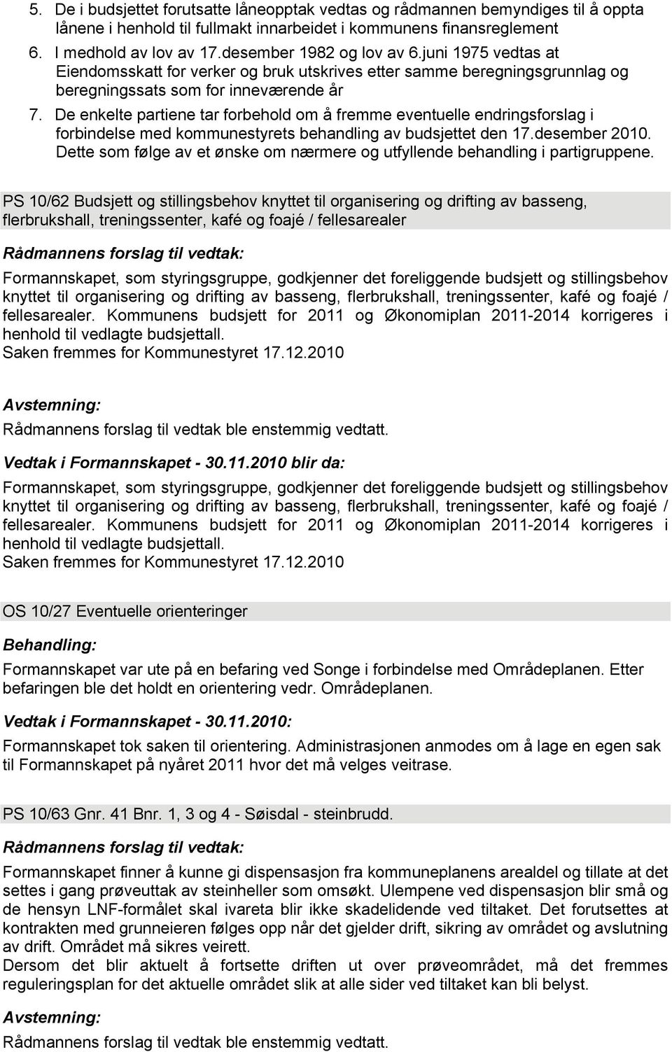 De enkelte partiene tar forbehold om å fremme eventuelle endringsforslag i forbindelse med kommunestyrets behandling av budsjettet den 17.desember 2010.