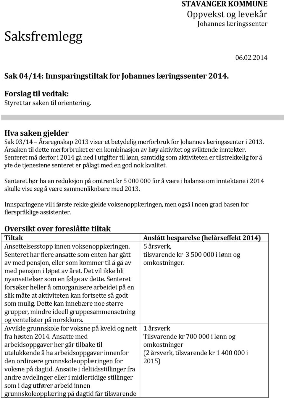 Senteret må derfor i 2014 gå ned i utgifter til lønn, samtidig som aktiviteten er tilstrekkelig for å yte de tjenestene senteret er pålagt med en god nok kvalitet.