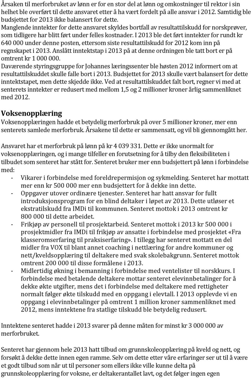 Manglende inntekter for dette ansvaret skyldes bortfall av resultattilskudd for norskprøver, som tidligere har blitt ført under felles kostnader.