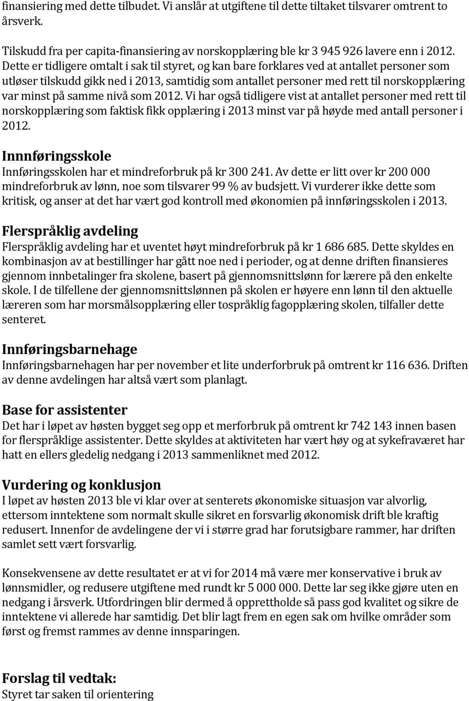 på samme nivå som 2012. Vi har også tidligere vist at antallet personer med rett til norskopplæring som faktisk fikk opplæring i 2013 minst var på høyde med antall personer i 2012.