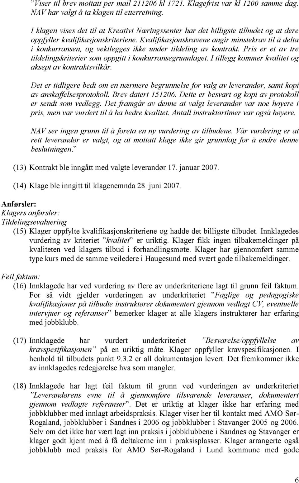 Kvalifikasjonskravene angir minstekrav til å delta i konkurransen, og vektlegges ikke under tildeling av kontrakt. Pris er et av tre tildelingskriterier som oppgitt i konkurransegrunnlaget.