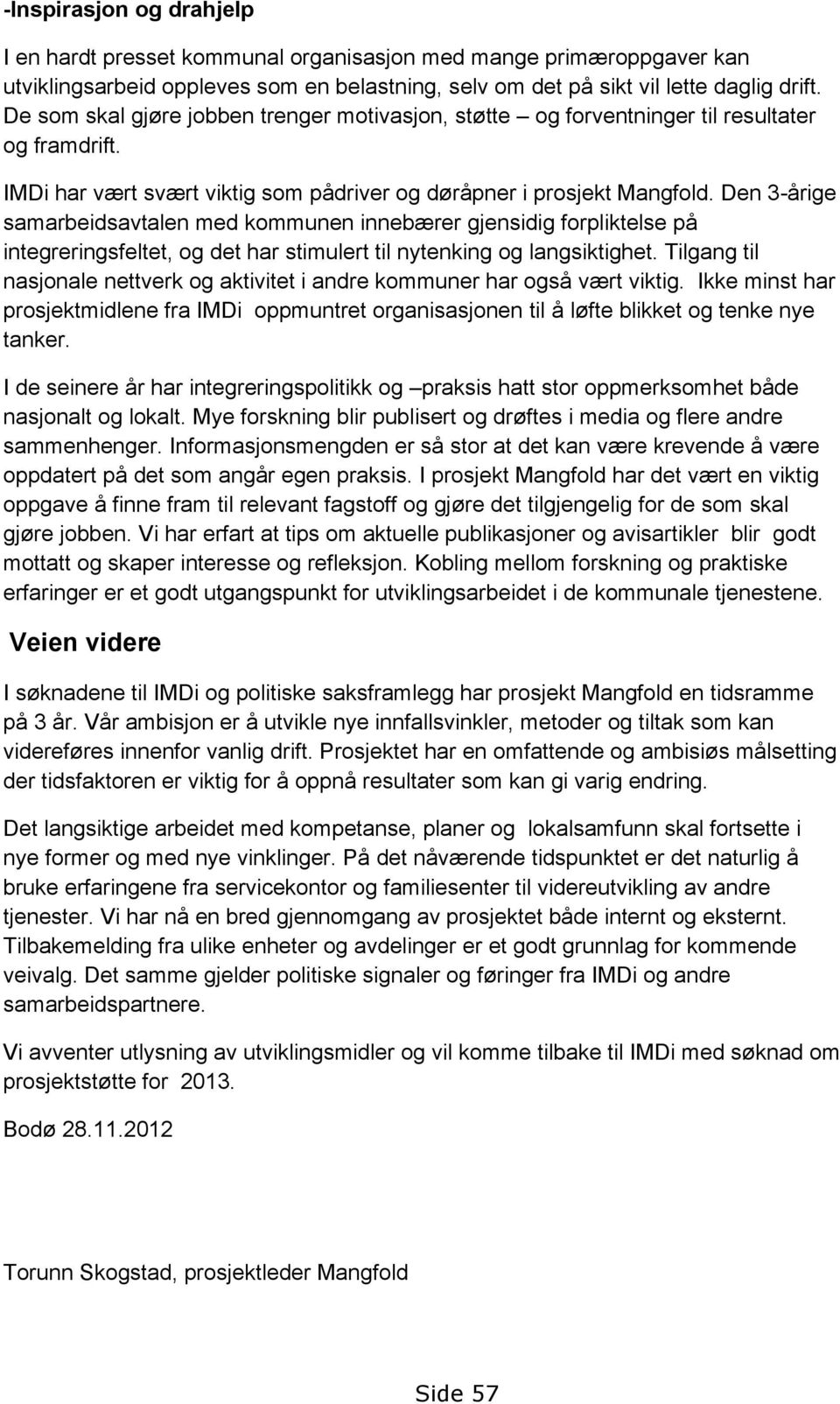 Den 3-årige samarbeidsavtalen med kommunen innebærer gjensidig forpliktelse på integreringsfeltet, og det har stimulert til nytenking og langsiktighet.