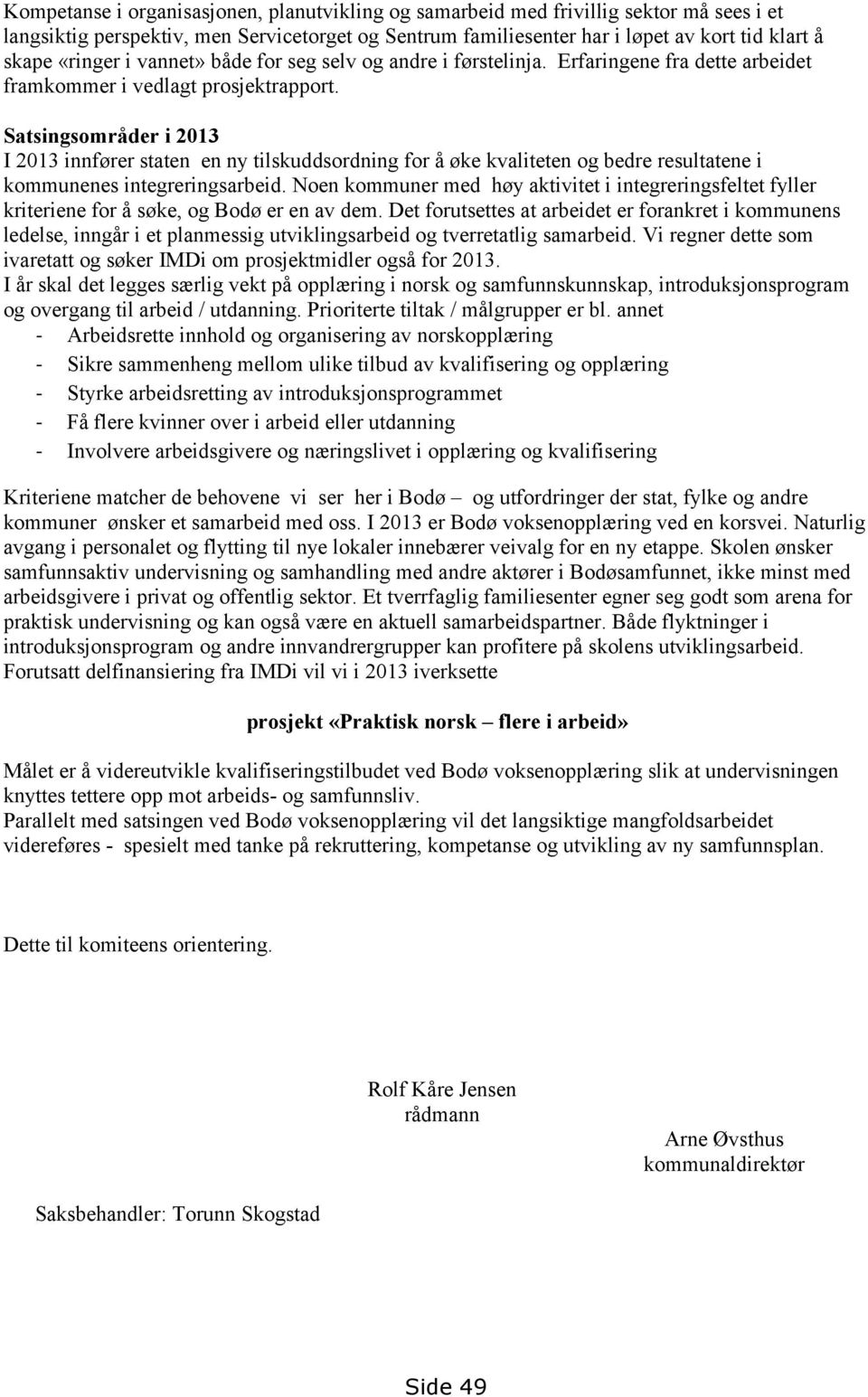 Satsingsområder i 2013 I 2013 innfører staten en ny tilskuddsordning for å øke kvaliteten og bedre resultatene i kommunenes integreringsarbeid.