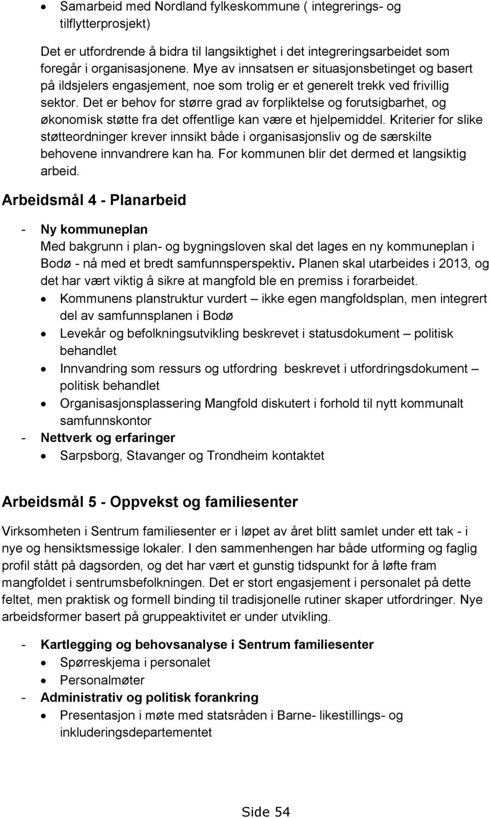 Det er behov for større grad av forpliktelse og forutsigbarhet, og økonomisk støtte fra det offentlige kan være et hjelpemiddel.