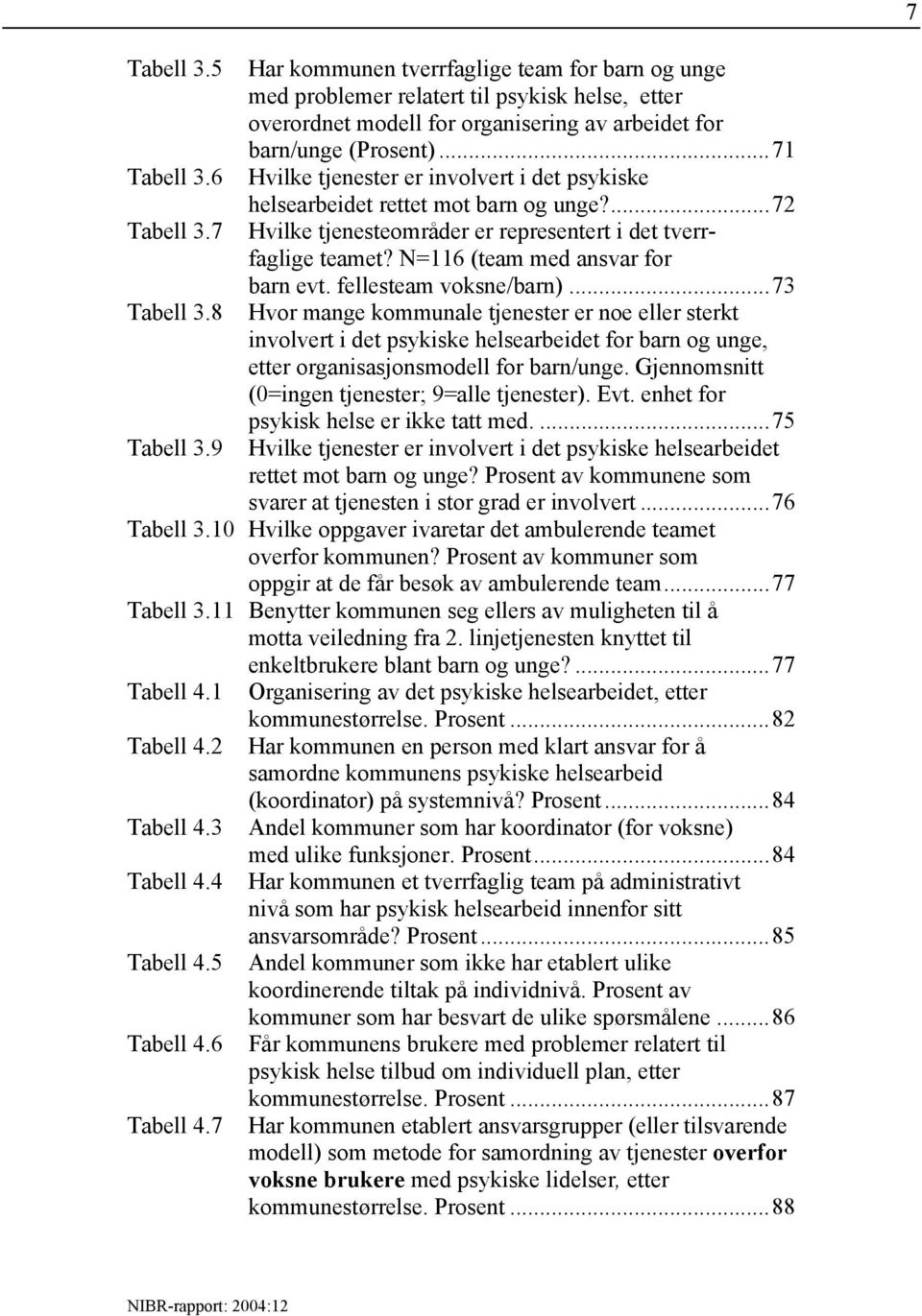 ..71 Hvilke tjenester er involvert i det psykiske helsearbeidet rettet mot barn og unge?...72 Hvilke tjenesteområder er representert i det tverrfaglige teamet? N=116 (team med ansvar for barn evt.