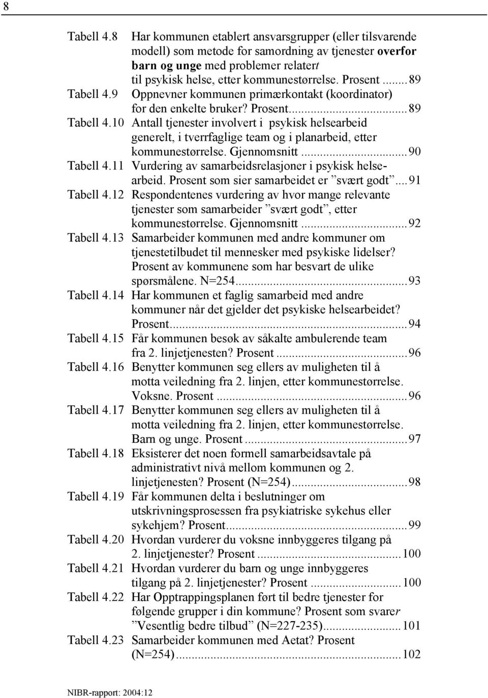 ..89 Oppnevner kommunen primærkontakt (koordinator) for den enkelte bruker? Prosent...89 Tabell 4.