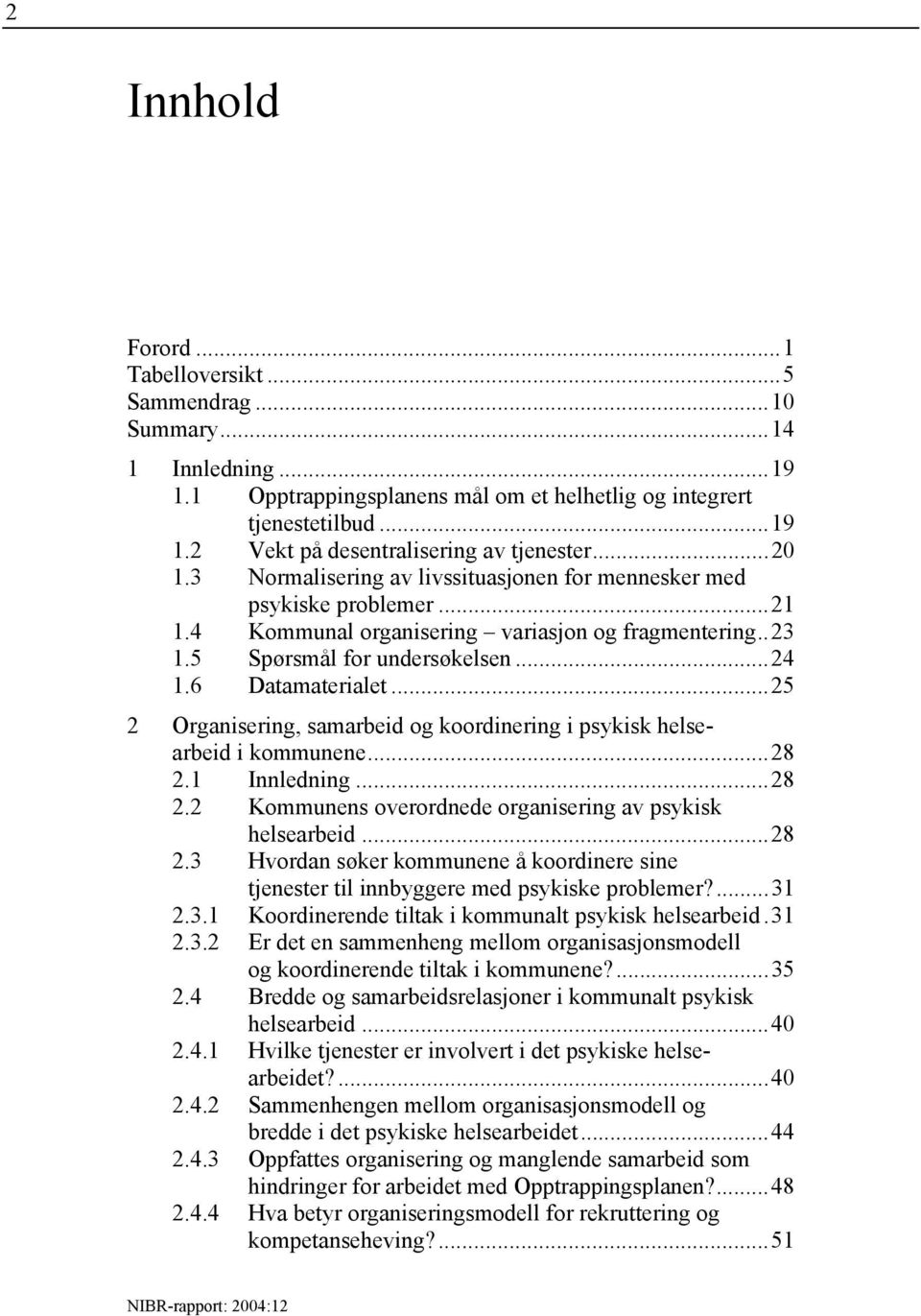 ..25 2 Organisering, samarbeid og koordinering i psykisk helsearbeid i kommunene...28 2.1 Innledning...28 2.2 Kommunens overordnede organisering av psykisk helsearbeid...28 2.3 Hvordan søker kommunene å koordinere sine tjenester til innbyggere med psykiske problemer?