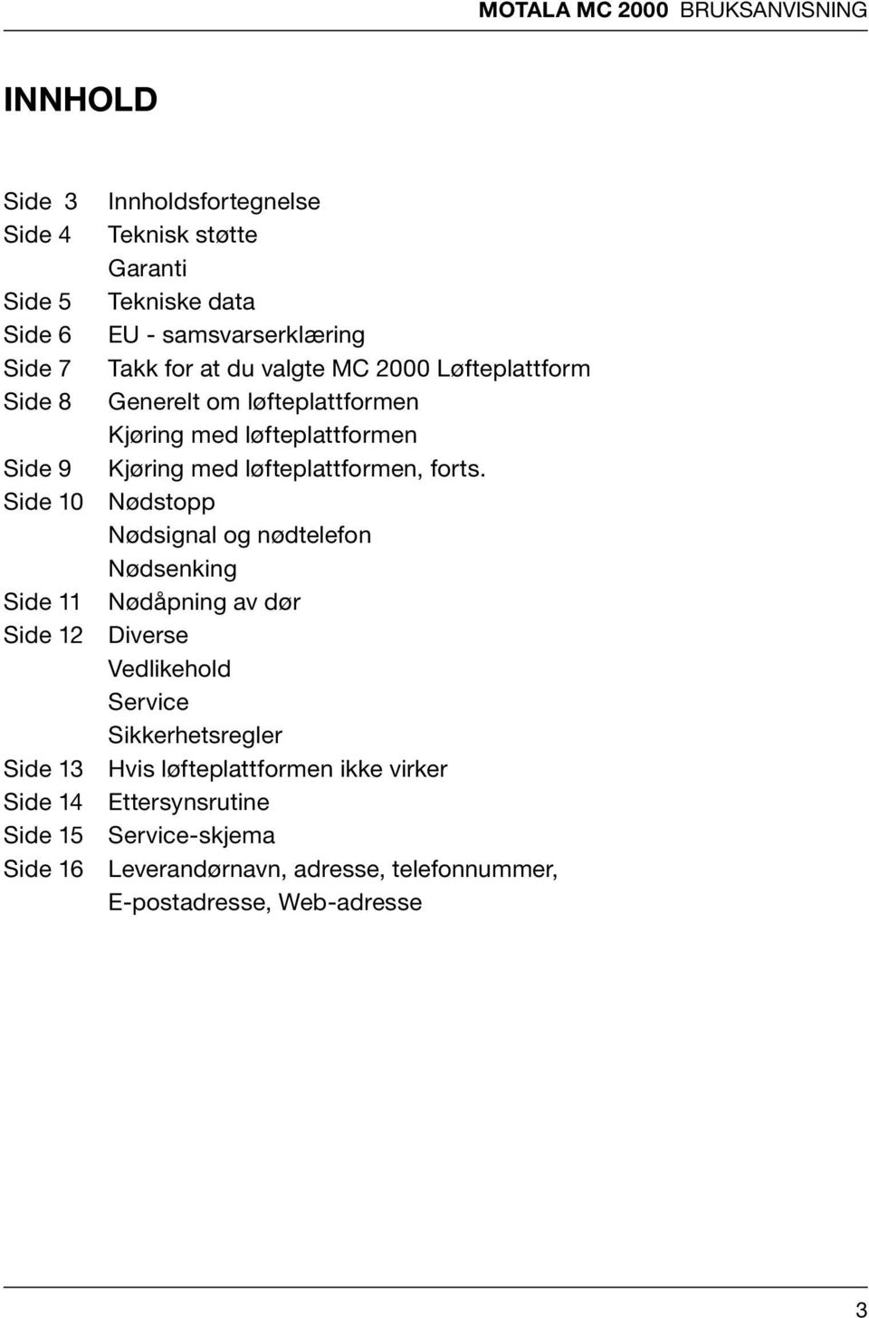 løfteplattformen Kjøring med løfteplattformen Kjøring med løfteplattformen, forts.