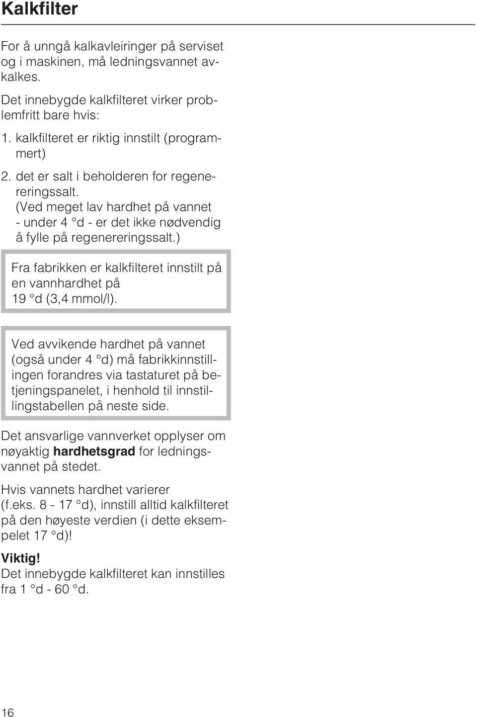 ) Fra fabrikken er kalkfilteret innstilt på en vannhardhet på 19 d (3,4 mmol/l).