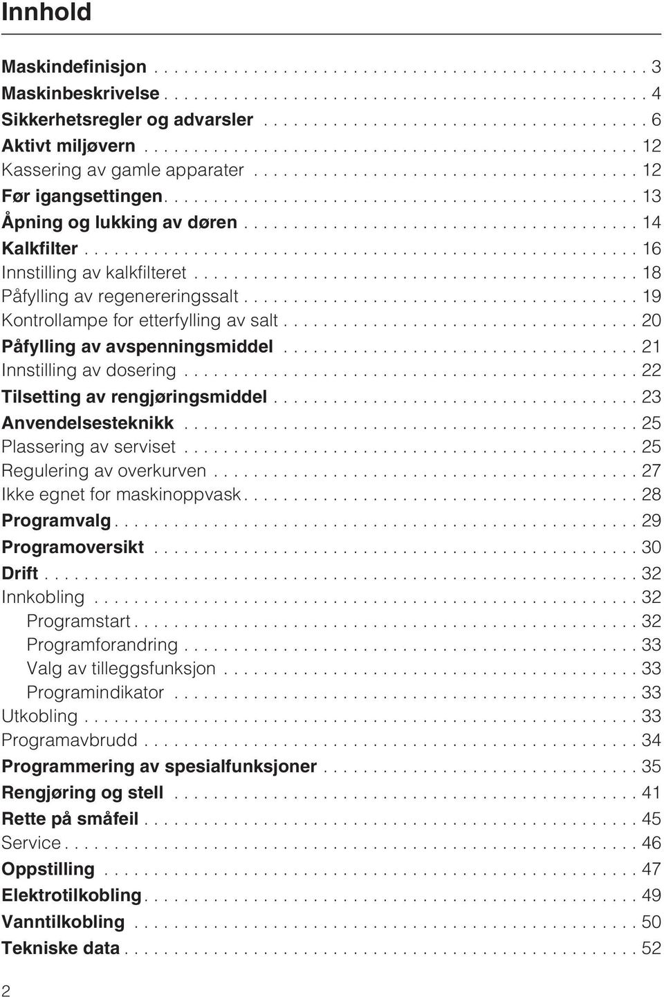 ....................................................... 16 Innstilling av kalkfilteret...18 Påfylling av regenereringssalt...19 Kontrollampe for etterfylling av salt...20 Påfylling av avspenningsmiddel.