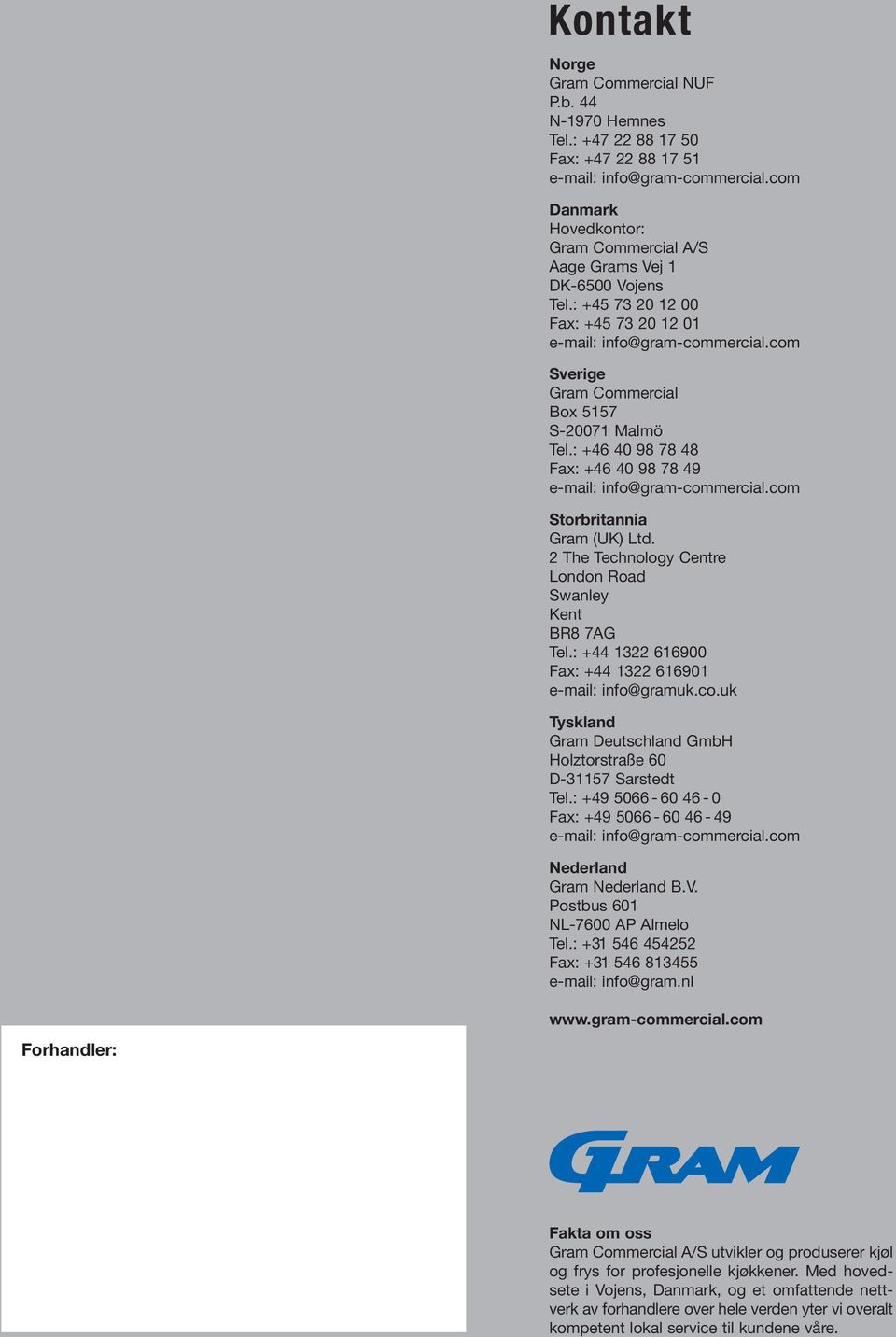 com Sverige Gram Commercial Box 5157 S-20071 Malmö Tel.: +46 40 98 78 48 Fax: +46 40 98 78 49 e-mail: info@gram-commercial.com Storbritannia Gram (UK) Ltd.
