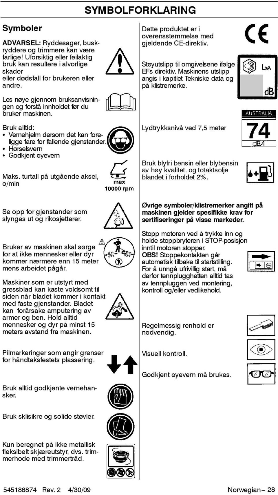 Les nøye gjennom bruksanvisningen og forstå innholdet før du bruker maskinen. Bruk alltid: S Vernehjelm dersom det kan foreliggefareforfallendegjenstander. S Hørselsvern S Godkjent øyevern Maks.