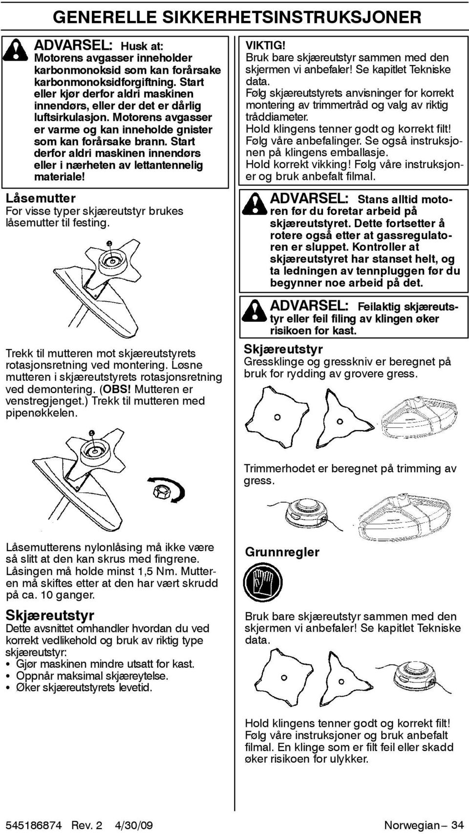 Start derfor aldri maskinen innendørs eller i nærheten av lettantennelig materiale! Låsemutter For visse typer skjæreutstyr brukes låsemutter til festing.