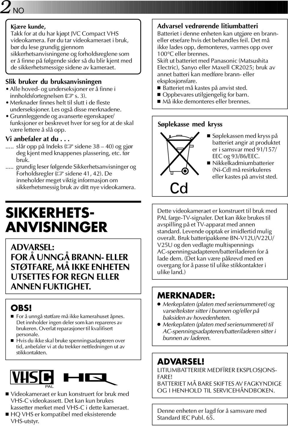 Slik bruker du bruksanvisningen Alle hoved- og underseksjoner er å finne i innholdsfortegnelsen ( s. ). Merknader finnes helt til slutt i de fleste underseksjoner. Les også disse merknadene.