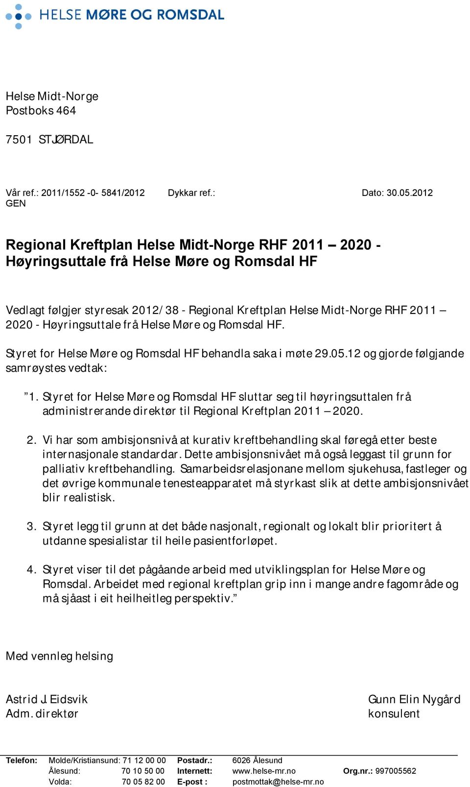 Høyringsuttale frå Helse Møre og Romsdal HF. Styret for Helse Møre og Romsdal HF behandla saka i møte 29.05.12 og gjorde følgjande samrøystes vedtak: 1.