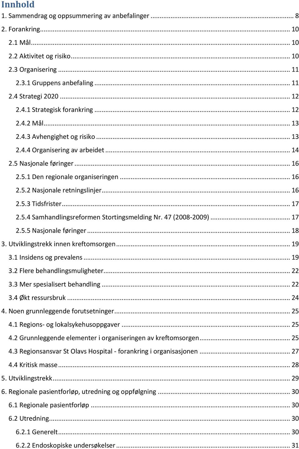 .. 16 2.5.3 Tidsfrister... 17 2.5.4 Samhandlingsreformen Stortingsmelding Nr. 47 (2008-2009)... 17 2.5.5 Nasjonale føringer... 18 3. Utviklingstrekk innen kreftomsorgen... 19 3.