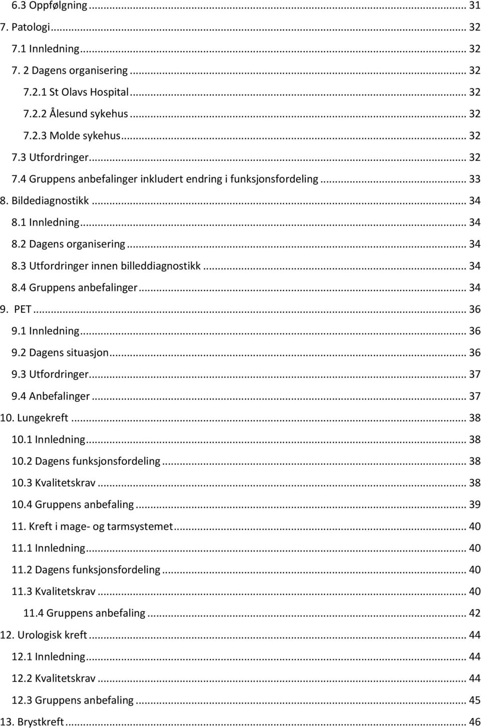 .. 36 9.3 Utfordringer... 37 9.4 Anbefalinger... 37 10. Lungekreft... 38 10.1 Innledning... 38 10.2 Dagens funksjonsfordeling... 38 10.3 Kvalitetskrav... 38 10.4 Gruppens anbefaling... 39 11.