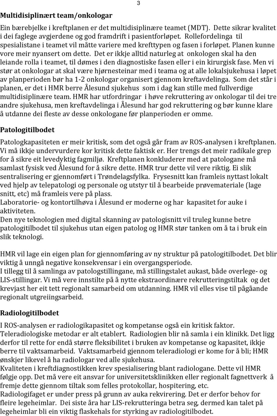 Det er ikkje alltid naturleg at onkologen skal ha den leiande rolla i teamet, til dømes i den diagnostiske fasen eller i ein kirurgisk fase.