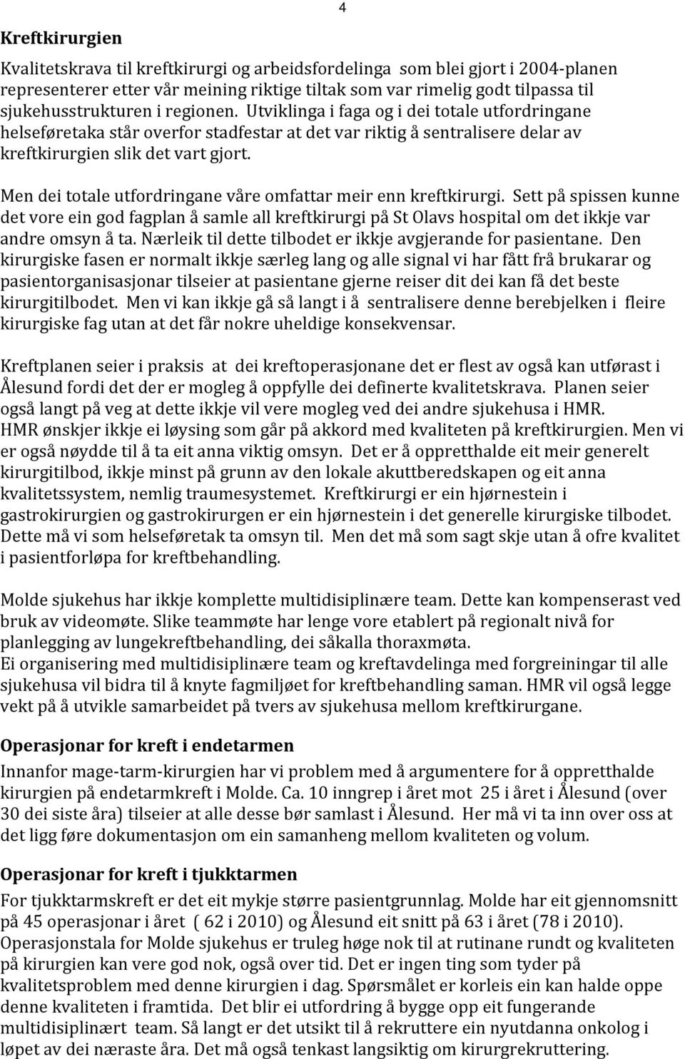 4 Men dei totale utfordringane våre omfattar meir enn kreftkirurgi. Sett på spissen kunne det vore ein god fagplan å samle all kreftkirurgi på St Olavs hospital om det ikkje var andre omsyn å ta.