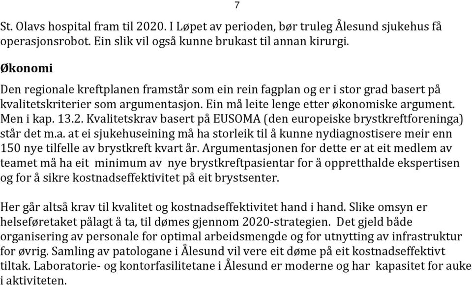 Kvalitetskrav basert på EUSOMA (den europeiske brystkreftforeninga) står det m.a. at ei sjukehuseining må ha storleik til å kunne nydiagnostisere meir enn 150 nye tilfelle av brystkreft kvart år.