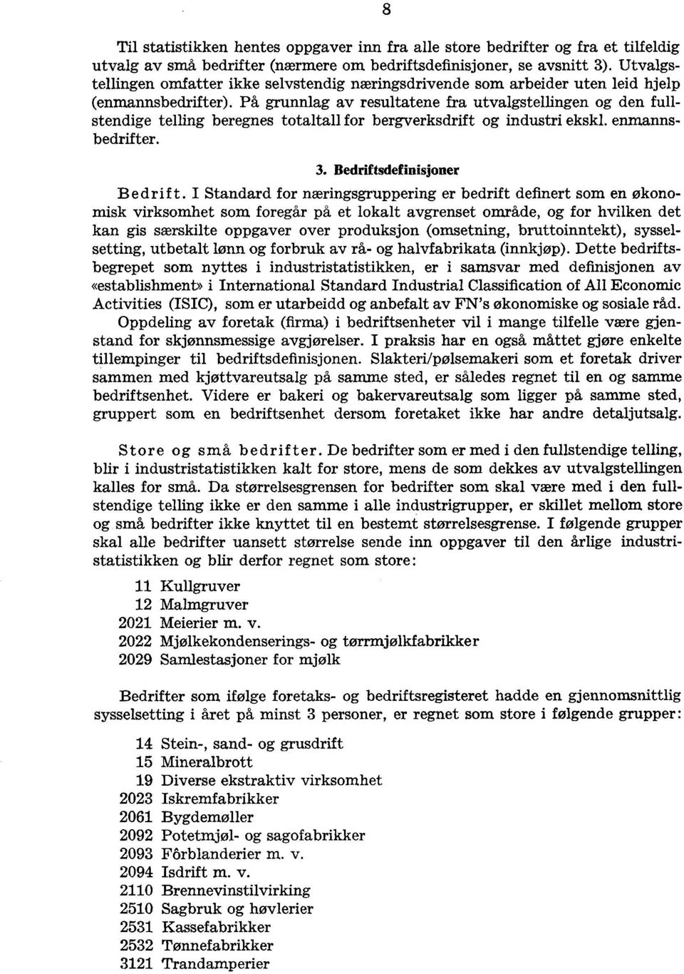 På grunnlag av resultatene fra utvalgstellingen og den fullstendige telling beregnes totaltall for bergverksdrift og industri ekskl. enmannsbedrifter. 3. Bedriftsdefinisjoner Bedrift.