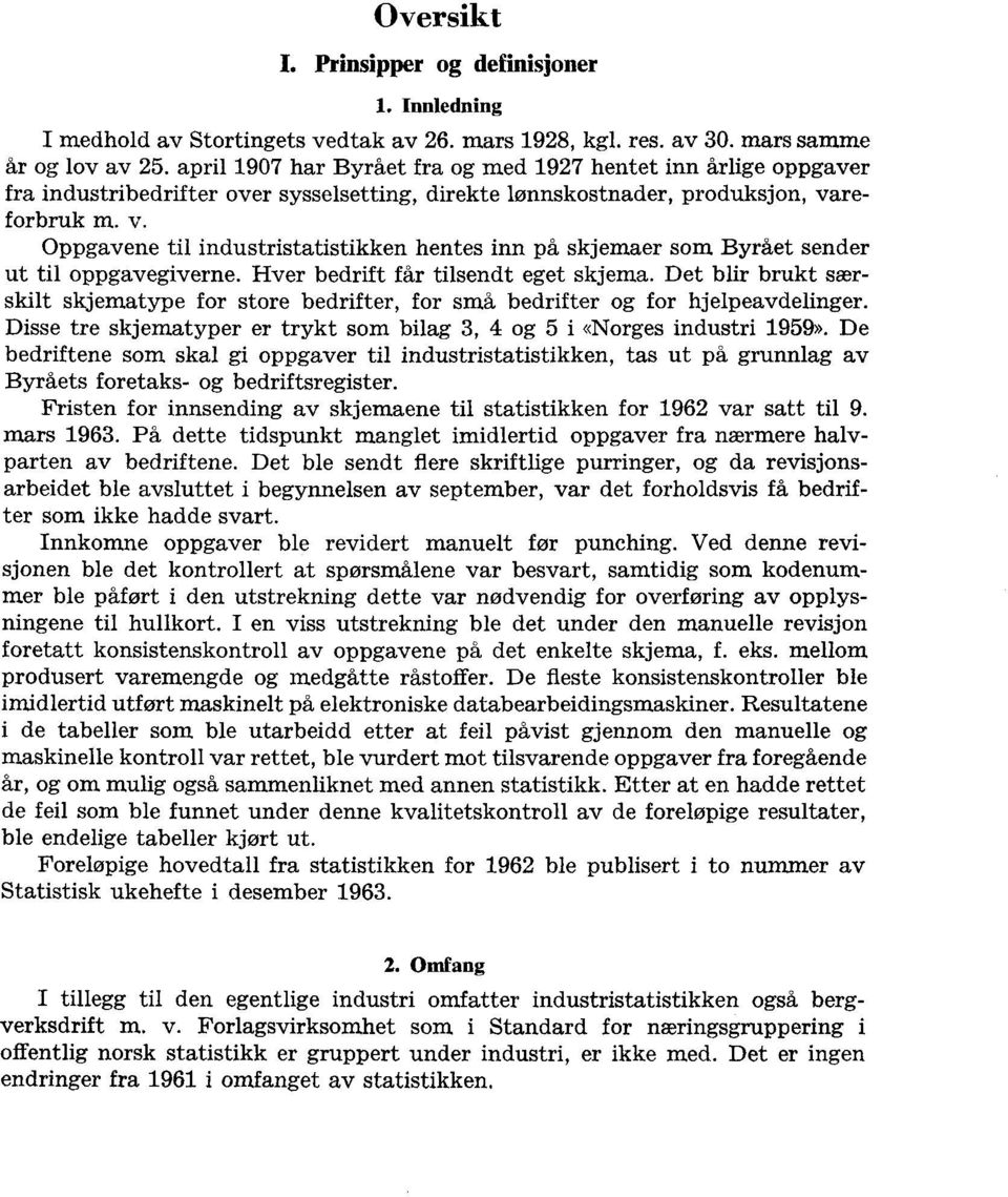 reforbruk m. v. Oppgavene til industristatistikken hentes inn på skjemaer som Byrået sender ut til oppgavegiverne. Hver bedrift får tilsendt eget skjema.