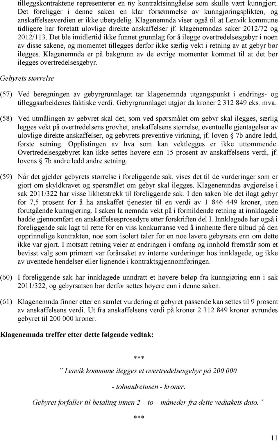 Klagenemnda viser også til at Lenvik kommune tidligere har foretatt ulovlige direkte anskaffelser jf. klagenemndas saker 2012/72 og 2012/113.